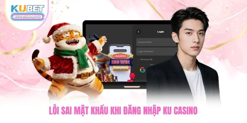 Lỗi sai mật khẩu khi đăng nhập Ku Casino
