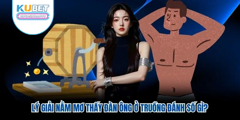 Lý giải nằm mơ thấy đàn ông ở truồng đánh số gì? Lý giải nằm mơ thấy đàn ông ở truồng đánh số gì?