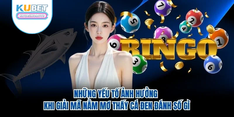 Những yếu tố ảnh hưởng khi giải mã nằm mơ thấy cá đen đánh số gì