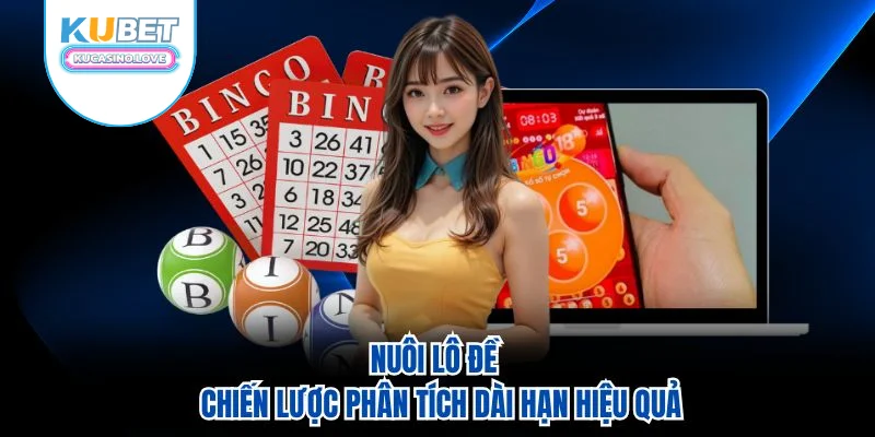 Nuôi Lô Đề - Chiến Lược Phân Tích Dài Hạn Hiệu Quả