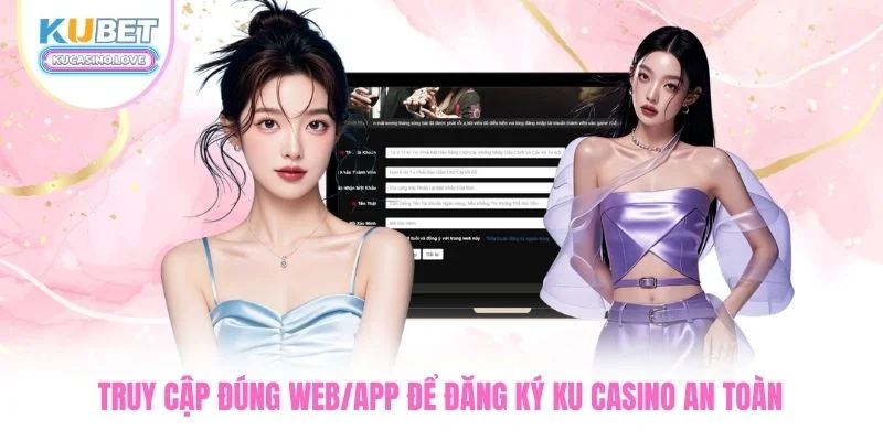 3 Bước Đăng Ký Ku Casino Siêu Tốc Có Ngay Tài Khoản Chính Chủ 1 Truy cập đúng web/app để đăng ký Ku Casino an toàn