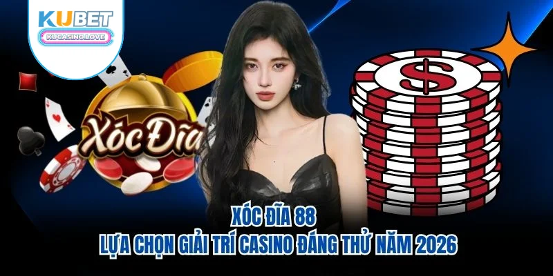Xóc Đĩa 88 - Lựa Chọn Giải Trí Casino Đáng Thử Năm 2026